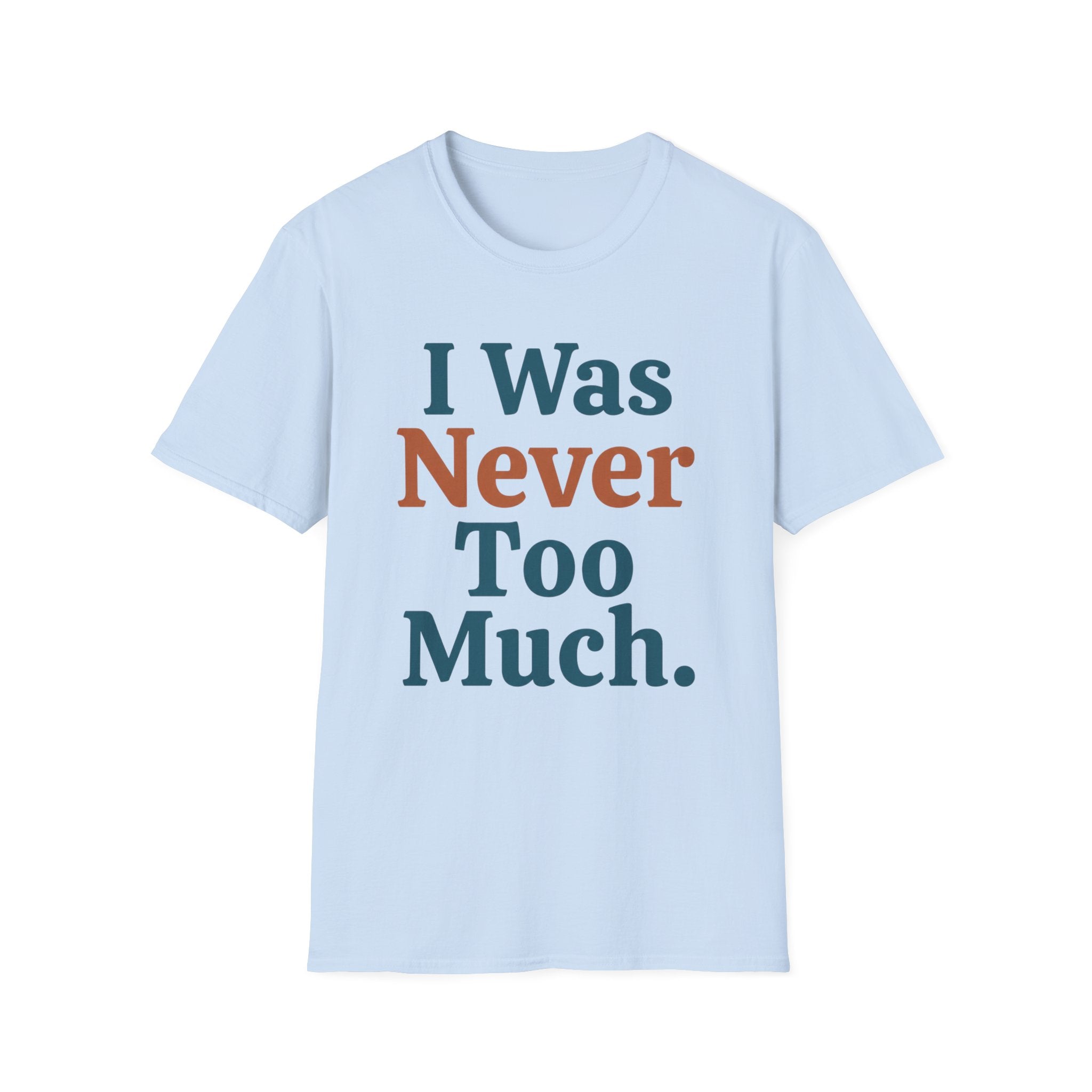 I Was Never Too Much T-Shirt