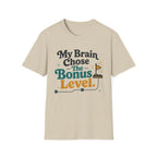 My Brain Chose The Bonus Level T-Shirt