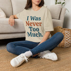 I Was Never Too Much T-Shirt