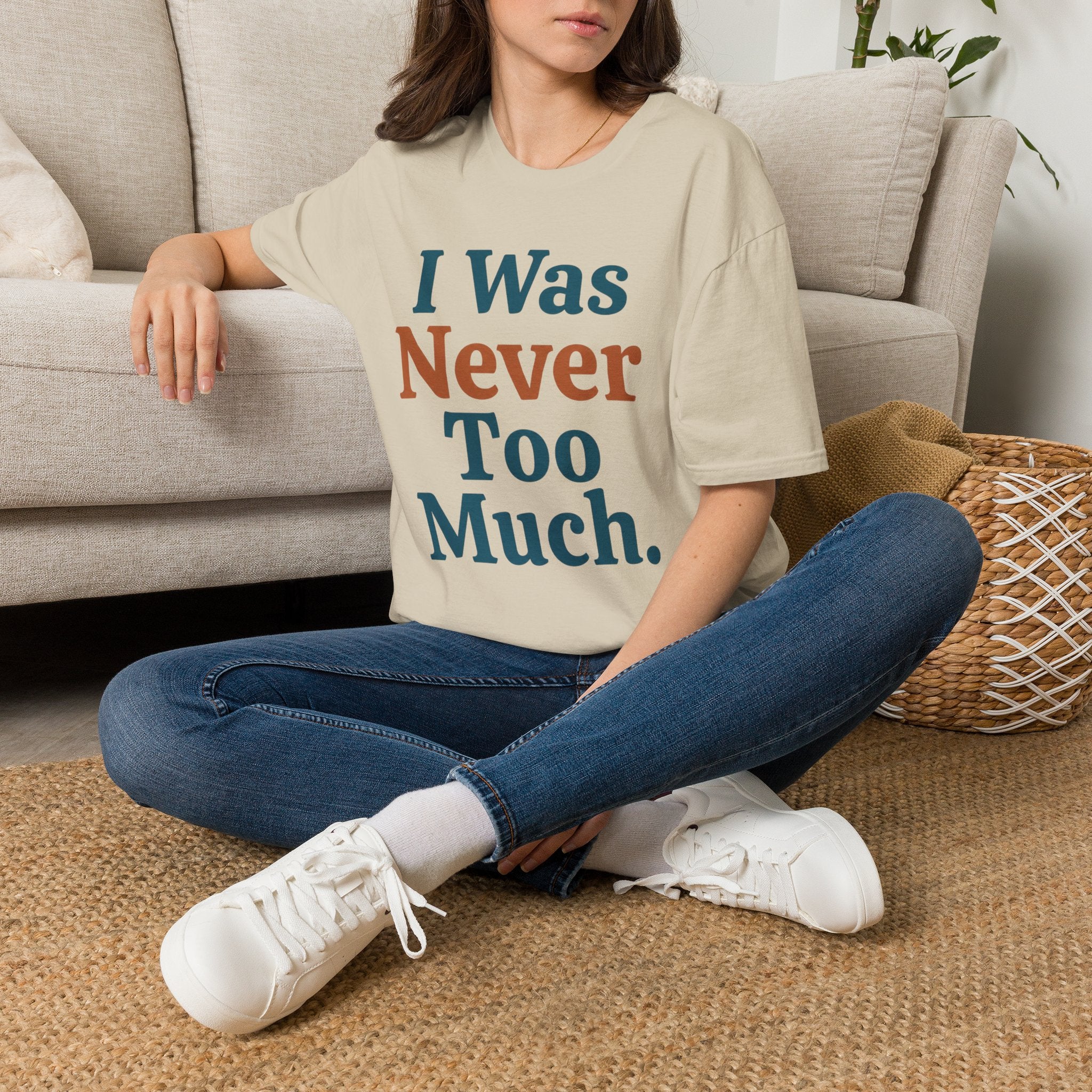 I Was Never Too Much T-Shirt
