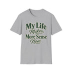 My Life Makes More Sense Now T-Shirt