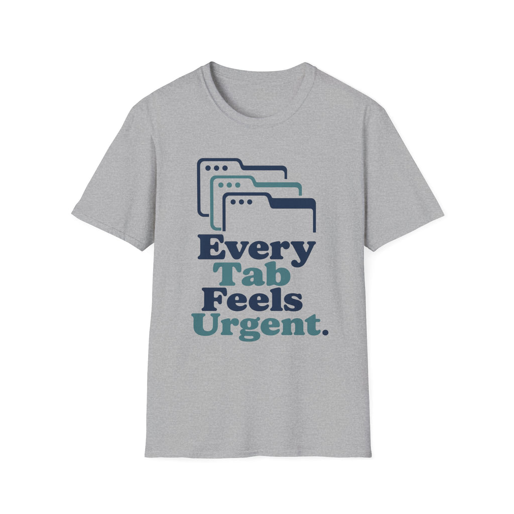 Every Tab Feels Urgent T-Shirt