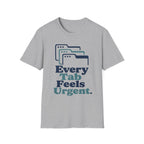 Every Tab Feels Urgent T-Shirt