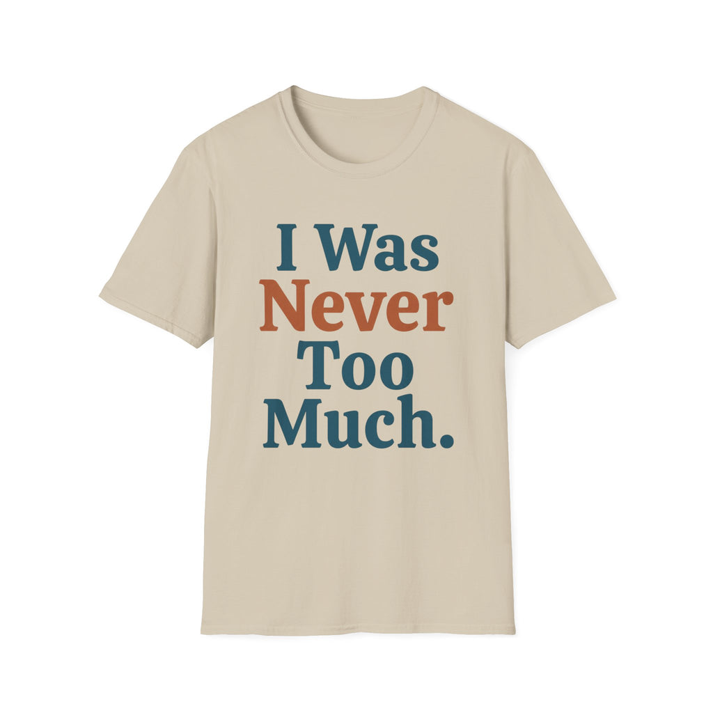 I Was Never Too Much T-Shirt