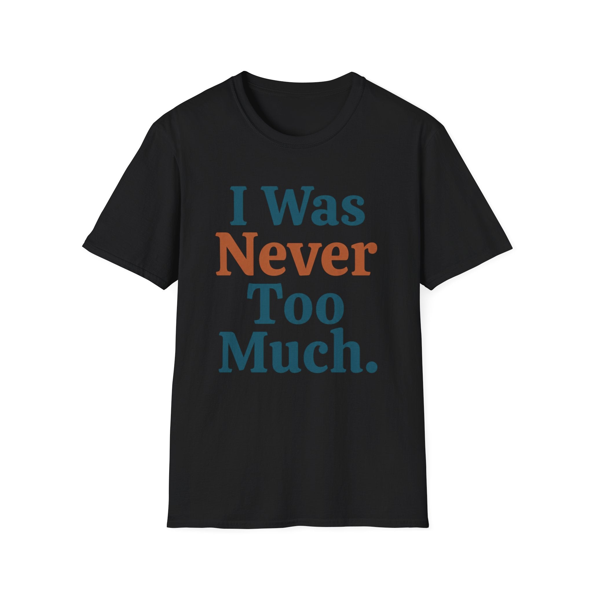 I Was Never Too Much T-Shirt