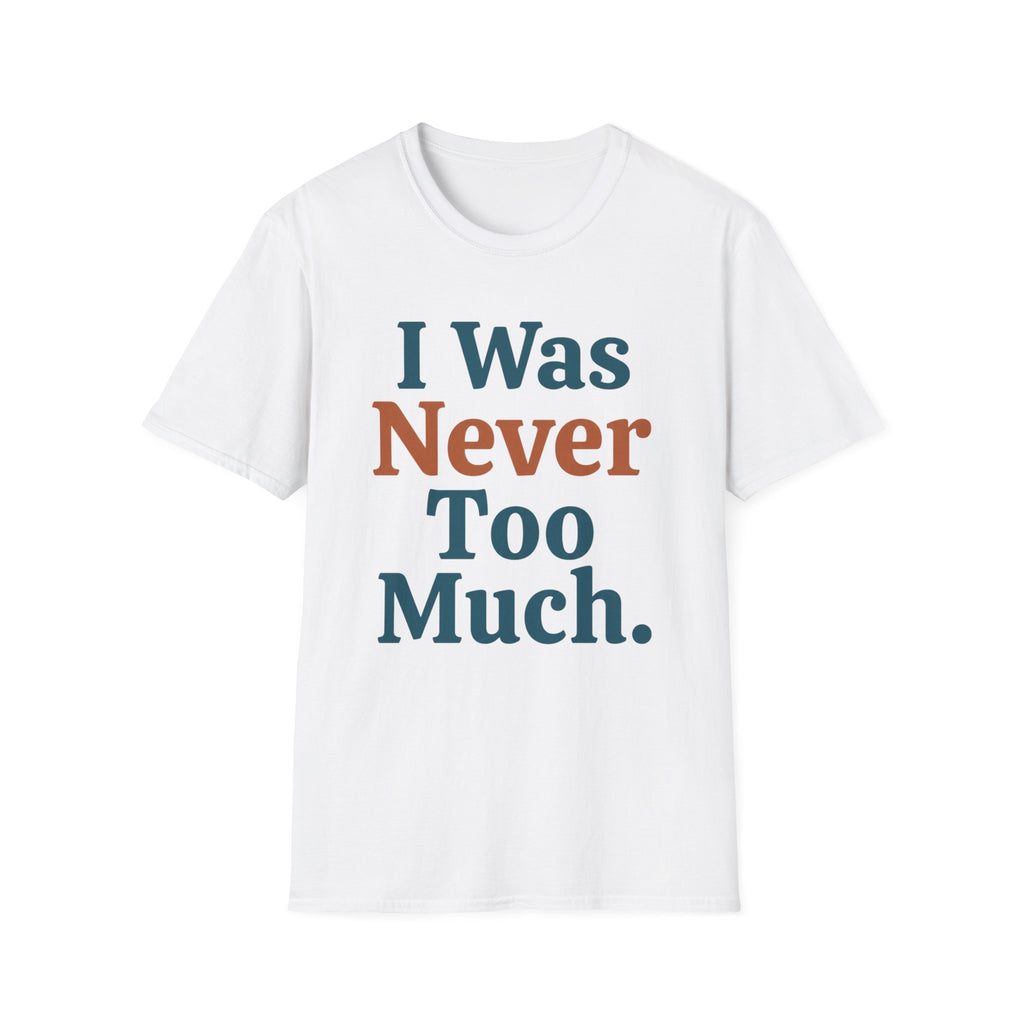 I Was Never Too Much T-Shirt