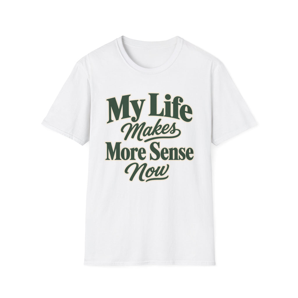 My Life Makes More Sense Now T-Shirt