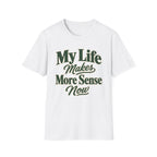 My Life Makes More Sense Now T-Shirt