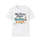 My Brain Chose The Bonus Level T-Shirt