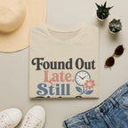 Found Out Late T-Shirt