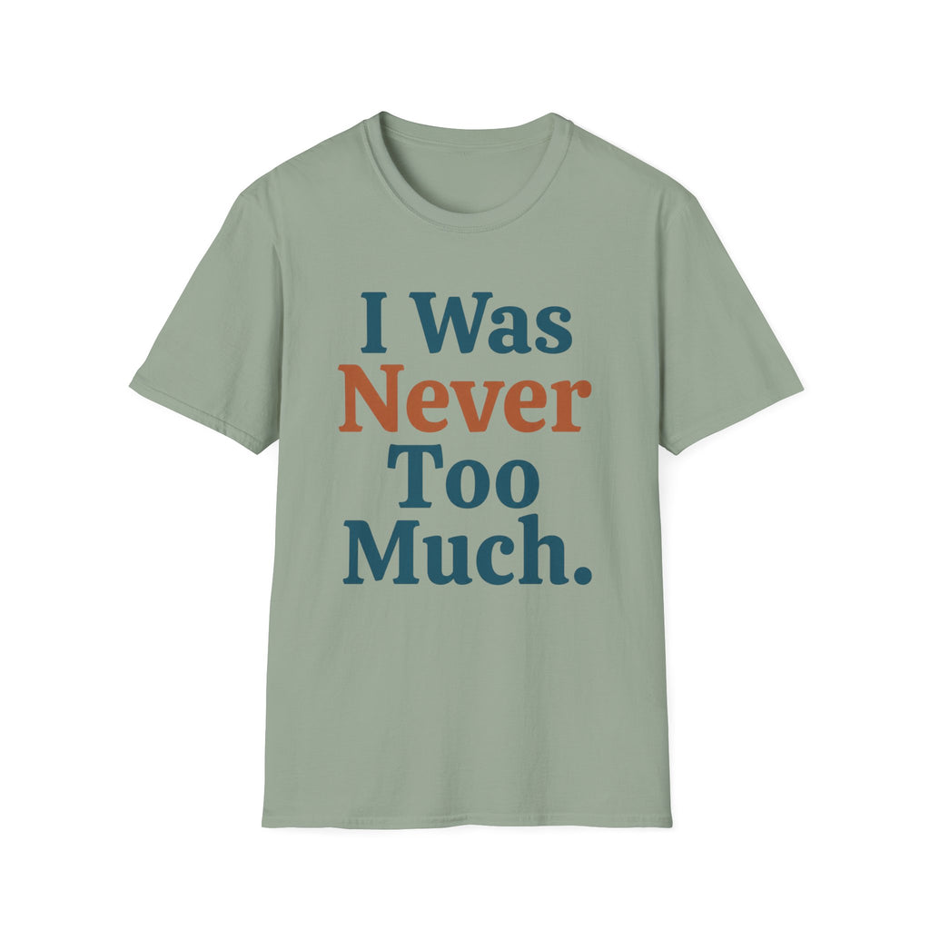 I Was Never Too Much T-Shirt