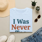 I Was Never Too Much T-Shirt