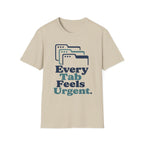 Every Tab Feels Urgent T-Shirt