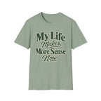 My Life Makes More Sense Now T-Shirt