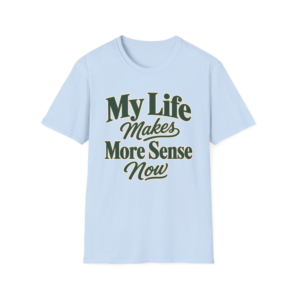 My Life Makes More Sense Now T-Shirt