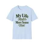 My Life Makes More Sense Now T-Shirt