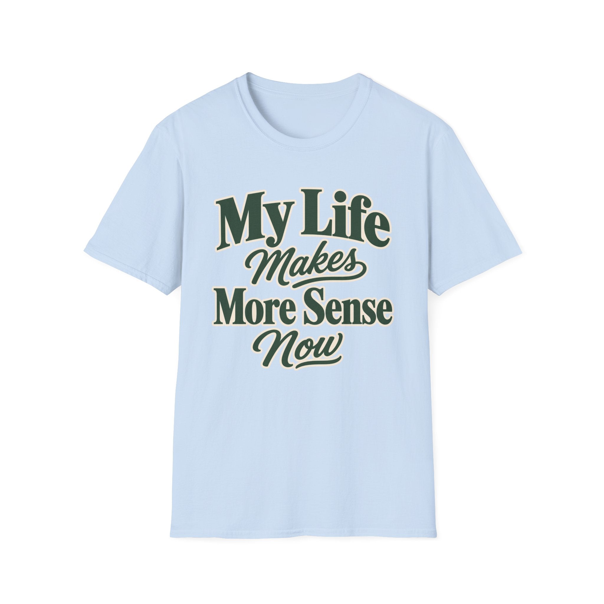 My Life Makes More Sense Now T-Shirt